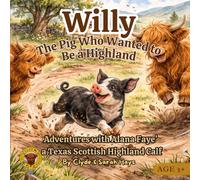 Willy - the Pig Who Wanted to Be a Highland: Adventures with Alana Faye' a Texas Scottish Highland Calf (Tales of the Hays Clan Highlands)