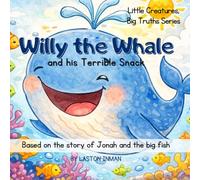Willy the Whale and his Terrible Snack: Based on the story of Jonah and the big fish (Little Creatures, Big Truth Series)