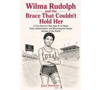 Wilma Rudolph and the Brace That Couldn't Hold Her: A True Story for Kids Ages 8-12 About Polio, Determination, and Becoming the Fastest Woman in the World (The Difference Makers)