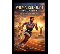 WILMA RUDOLPH BIOGRAPHY: The Girl Who Learned to Run Again: A Life That Redefined Limits on the Olympic Stage
