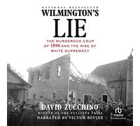 Wilmington's Lie: The Murderous Coup of 1898 and the Rise of White Supremacy