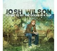 WILSON, JOSH - TRYING TO FIT THE OCEAN IN A CUP