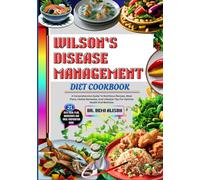 WILSON’S DISEASE MANAGEMENT DIET COOKBOOK: A Comprehensive Guide To Nutritious Recipes, Meal Plans, Herbal Remedies, And Lifestyle Tips For Optimal Health And Wellness