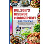 WILSON’S DISEASE MANAGEMENT DIET COOKBOOK: A Comprehensive Guide To Nutritious Recipes, Meal Plans, Herbal Remedies, And Lifestyle Tips For Optimal Health And Wellness