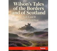 Wilson's Tales of the Borders and of Scotland: Vol. I and II
