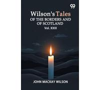 Wilson's Tales Of The Borders And Of Scotland: Vol. XXIII