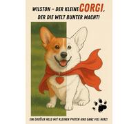 Wilston - Der kleine Corgi , der die Welt bunter macht!: Ein großer Held mit kleinen Pfoten und ganz viel Herz!