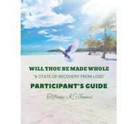 Wilt Thou Be Made Whole: A State of Recovery from Loss: Participant's Guide