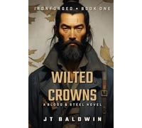 Wilted Crowns: Ironforged Book One (Blood & Steel Universe)