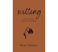 wilting: a poetry memoir on love, loss, and grief