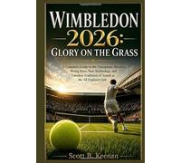 Wimbledon 2026: Glory on the Grass: A Complete Guide to the Champions, Rivalries, Rising Stars, New Technology, and Timeless Traditions of Tennis at the All England Club