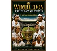 Wimbledon: The Crown of Tennis: History, Champions, and the Legacy of the World’s Most Prestigious Tournament