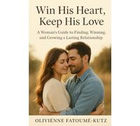 Win His Heart, Keep His Love: A Woman’s Guide to Finding, Winning, and Growing a Lasting Relationship