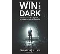 Win In The Dark: Some think you shine under the bright lights, the bright lights only reveal your work in the dark