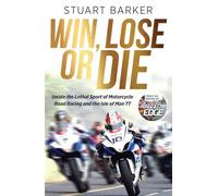 Win, Lose or Die: Inside the Lethal Sport of Motorcycle Road Racing and the Isle of Man TT