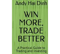 WIN MORE, TRADE BETTER: A Practical Guide to Trading and Investing