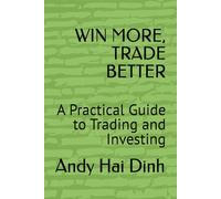 WIN MORE, TRADE BETTER: A Practical Guide to Trading and Investing