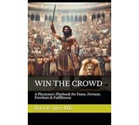 WIN THE CROWD: A Physician's Playbook for Fame, Fortune, Freedom & Fulfillment