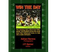 Win the Day: The True Story about How Faith, Family, and Football Made the Small Town that Hollywood loves to Hate into a State Champion