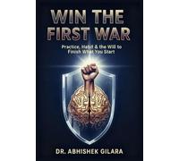 WIN THE FIRST WAR: PRACTICE, HABIT & THE WILL TO FINISH WHAT YOU START