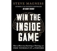 Win the Inside Game: How to Move from Surviving to Thriving, and Free Yourself Up to Perform