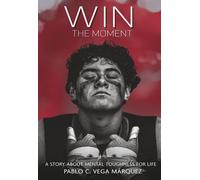 WIN THE MOMENT: A STORY OF MENTAL TOUGHNESS FOR LIFE