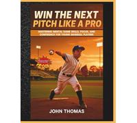 Win The Next Pitch Like A Pro: Mastering Mental Game Skills, Focus, And Confidence For Young Baseball Players