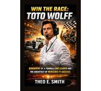 WIN THE RACE: TOTO WOLFF: Biography Of A Formula One Leader And The Architect Of Mercedes F1 Success