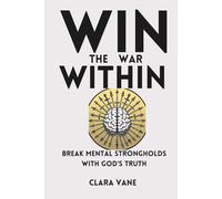 Win the War Within: Break Mental Strongholds with God's Truth
