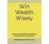 Win Wealth Wisely: Personal Finance, Budgeting, Money Management, Investing Strategies, and Financial Freedom for Students, Professionals, and Beginners