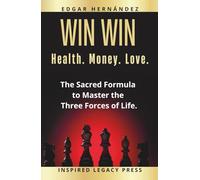 Win Win: Health. Money. Love.: The Sacred Formula to Master the Three Forces of Life. (Inspired Wealth)