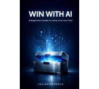 WIN WITH AI: A Beginner’s Guide to Using AI as Your Tool