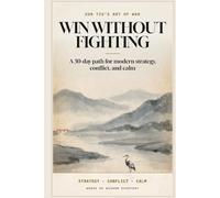 Win Without Fighting: A 30-Day Path Through Sun Tzu's Art of War for Modern Strategy, Conflict, and Calm (Strategy Codes)