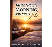 Win Your Morning, Win Your Life.: Master Your Morning to Achieve Discipline, Focus and Success