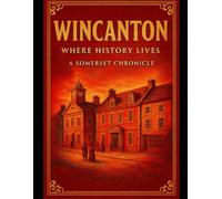 Wincanton. Where history Lives: A Somerset Chronical.