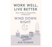 Wind Down Right: End-of-Day Rituals for a Better Tomorrow (WORK WELL, LIVE BETTER)