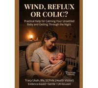 WIND, REFLUX OR COLIC?: Practical Help for Calming Your Unsettled Baby and Getting Through the Night (The Calm Baby, Calm Family Collection)