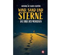 Wind, Sand und Sterne oder Die Erde des Menschen: Ausgezeichnet mit dem Grand Prix du Roman und dem National Book Award