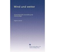 Wind und wetter: Gemeinfassliche darstellung der meteorologie
