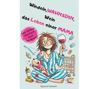 Windeln, WAHNSINN, Wein - das Leben einer MAMA: ”Mama sein ohne Filter: Schlafmangel, Babyblues, Wochenbett und Sex - gnadenlos ehrlich, witzig, ... die mehr Wahrheit haben als jeder Ratgeber.”