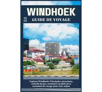 WINDHOEK GUIDE DE VOYAGE: Principales attractions, conseils locaux, aventures en plein air et essentiels de voyage pour votre séjour