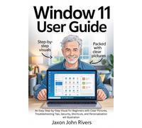 WINDOW 11 USER GUIDE: An Easy Step-by-Step Visual for Beginners with Clear Pictures, Troubleshooting Tips, Security, Shortcuts, and Personalization ... Microsoft: The Complete Software Series)