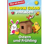 Window Color Vorlagen Ostern und Frühling: Oster- & Frühlings-Fensterbilder - Über 60 liebevoll gestaltete Motive zum Ausmalen und Abpausen für Kinder und Erwachsene