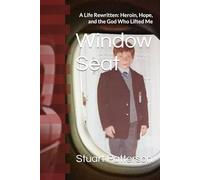 Window Seat: A Life Rewritten: Heroin, Hope, and the God Who Lifted Me (Window Seat Series)