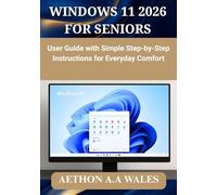 WINDOWS 11 2026 FOR SENIORS: User Guide with Simple Step-by-Step Instructions for Everyday Comfort