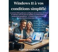 Windows 11 à vos conditions simplifié: Les photos 2026, guide pour configurer, personnaliser et maîtriser votre PC pour la rapidité et la productivité ... total de Copilot et mises à jour Windows