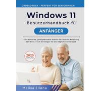 WINDOWS 11 BENUTZERHANDBUCH FÜR ANFÄNGER: Eine einfache, großgedruckte Schritt-für-Schritt-Anleitung für Nicht-Tech-Einsteiger für den täglichen Gebrauch