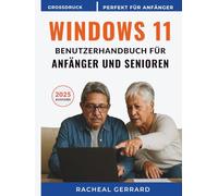 Windows 11 Benutzerhandbuch für Anfänger und Senioren: Eine einfache, praktische Schritt-für-Schritt-Anleitung für Zero-Tech-Einsteiger - keine Vorkenntnisse erforderlich