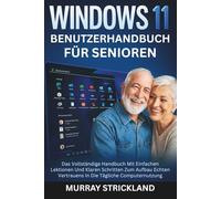 Windows 11 Benutzerhandbuch für Senioren: Das Vollständige Handbuch Mit Einfachen Lektionen Und Klaren Schritten Zum Aufbau Echten Vertrauens In Die Tägliche Computernutzung