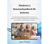 WINDOWS 11 BENUTZERHANDBUCH FÜR SENIOREN: Ein umfassendes Handbuch mit klaren Anweisungen, großem Text, hilfreichen Abbildungen und einfachen Tipps zur problemlosen Beherrschung von Windows